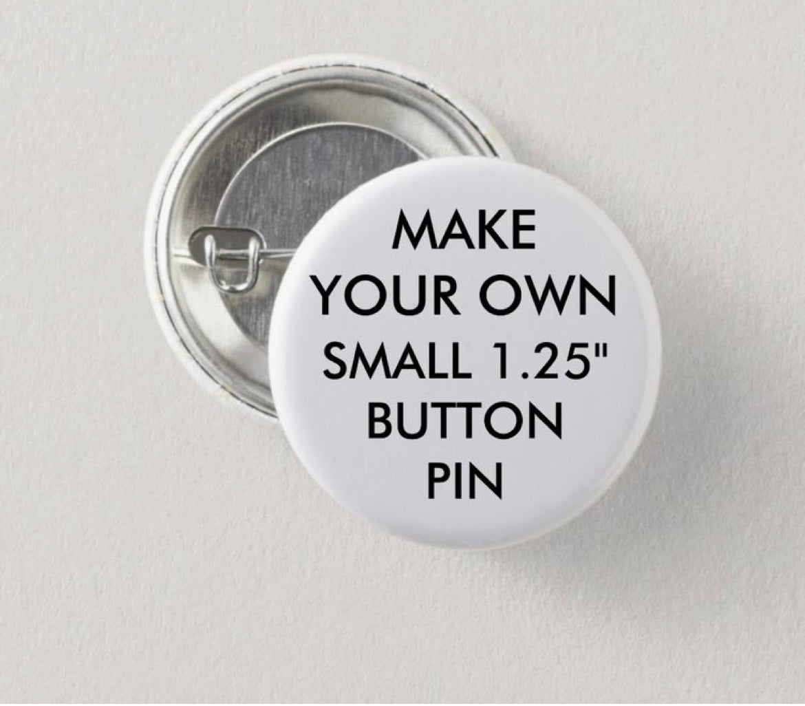 Customs Pins or Buttoms 1.25”
